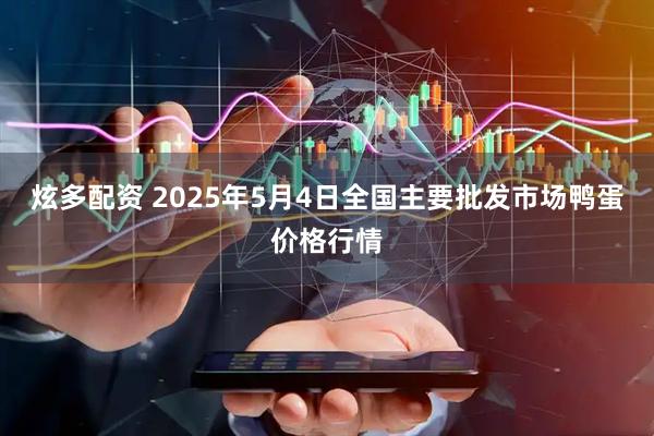 炫多配资 2025年5月4日全国主要批发市场鸭蛋价格行情