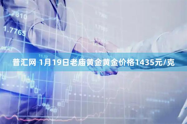 普汇网 1月19日老庙黄金黄金价格1435元/克